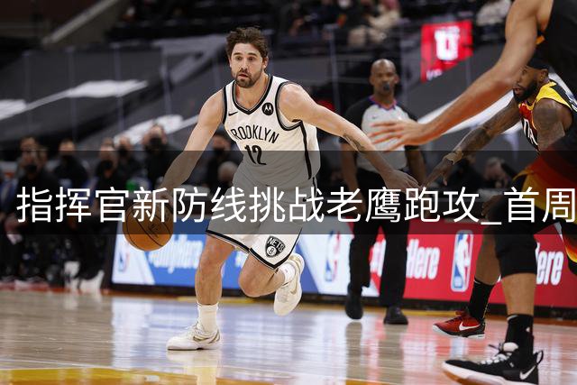 指挥官新防线挑战老鹰跑攻 首周对决暗藏玄机
